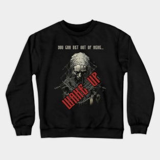 You Can Get Out Of Here Wake Up ! Crewneck Sweatshirt